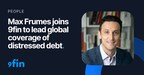 max-frumes-joins-9fin-to-lead-global-distressed-debt-coverage